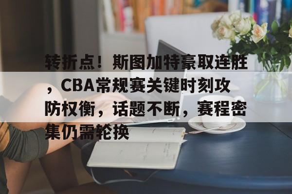 开云体育APP注册登录-包含转折点！斯图加特豪取连胜，CBA常规赛关键时刻攻防权衡，话题不断，赛程密集仍需轮换的词条